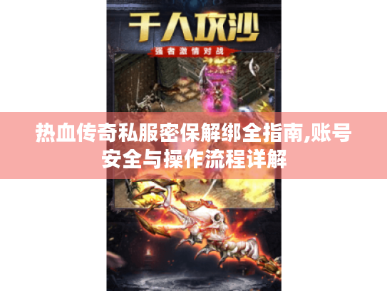 热血传奇私服密保解绑全指南,账号安全与操作流程详解