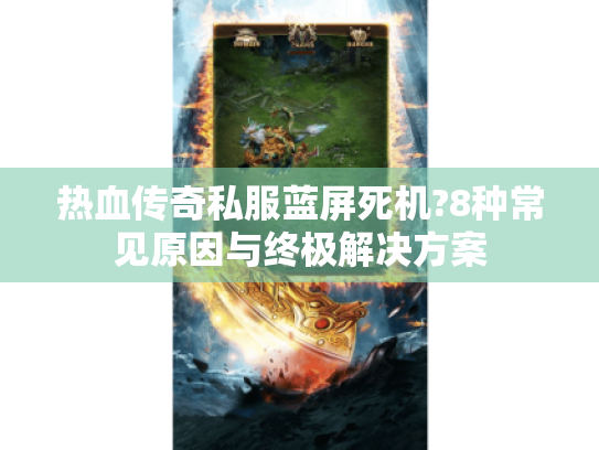 热血传奇私服蓝屏死机?8种常见原因与终极解决方案