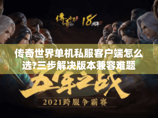 传奇世界单机私服客户端怎么选?三步解决版本兼容难题