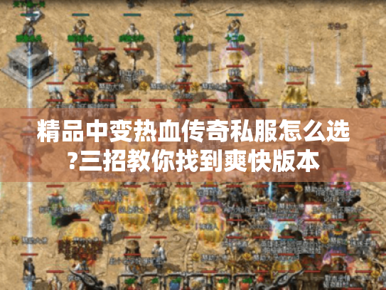 精品中变热血传奇私服怎么选?三招教你找到爽快版本