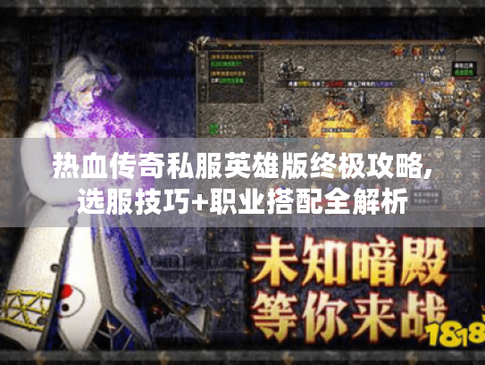 热血传奇私服英雄版终极攻略,选服技巧+职业搭配全解析 热血传奇私服英雄版终极攻略,选服技巧+职业搭配全解析