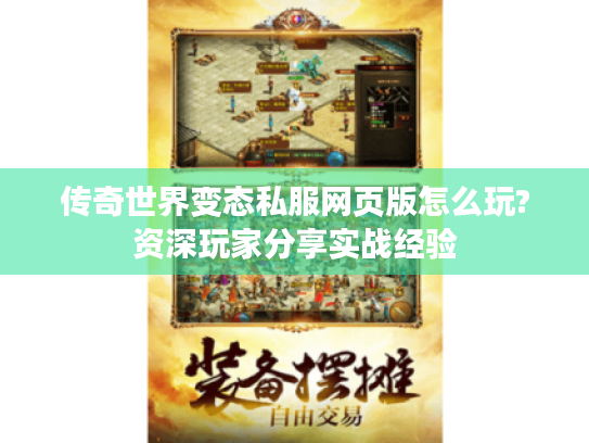 传奇世界变态私服网页版怎么玩?资深玩家分享实战经验