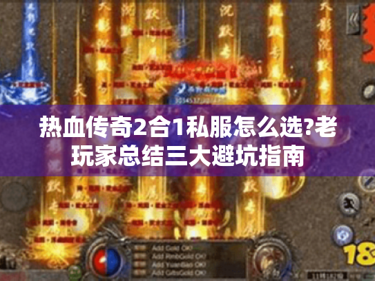 热血传奇2合1私服怎么选?老玩家总结三大避坑指南 热血传奇2合1私服怎么选?老玩家总结三大避坑指南