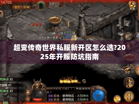 超变传奇世界私服新开区怎么选?2025年开服防坑指南