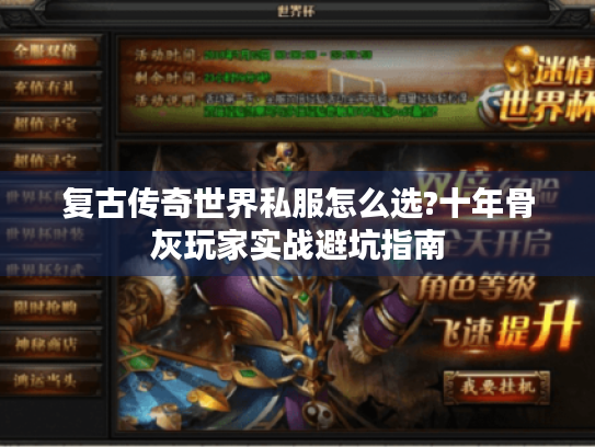 复古传奇世界私服怎么选?十年骨灰玩家实战避坑指南
