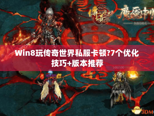 Win8玩传奇世界私服卡顿?7个优化技巧+版本推荐 Win8玩传奇世界私服卡顿?7个优化技巧+版本推荐