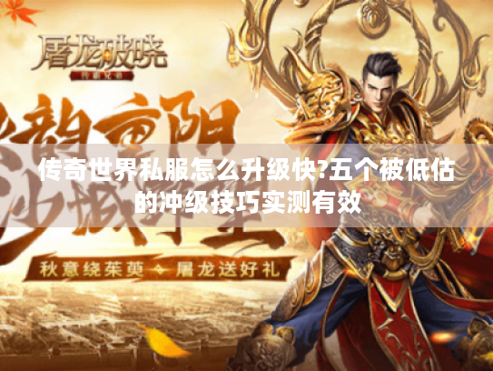 传奇世界私服怎么升级快?五个被低估的冲级技巧实测有效
