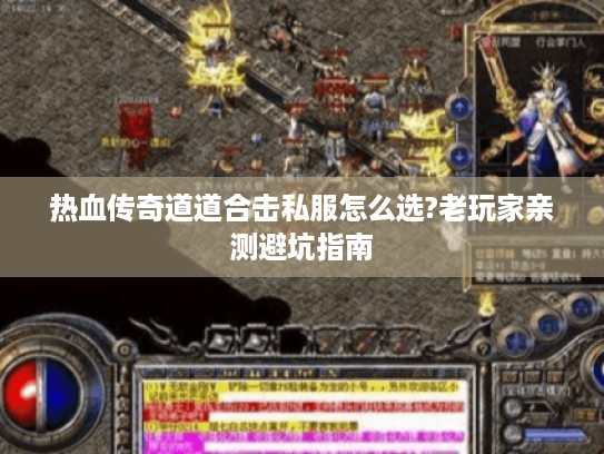 热血传奇道道合击私服怎么选?老玩家亲测避坑指南 热血传奇道道合击私服怎么选?老玩家亲测避坑指南