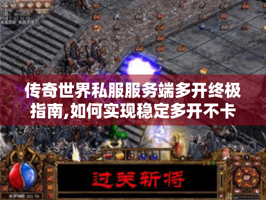 传奇世界私服服务端多开终极指南,如何实现稳定多开不卡顿? 传奇世界私服服务端多开终极指南,如何实现稳定多开不卡顿?
