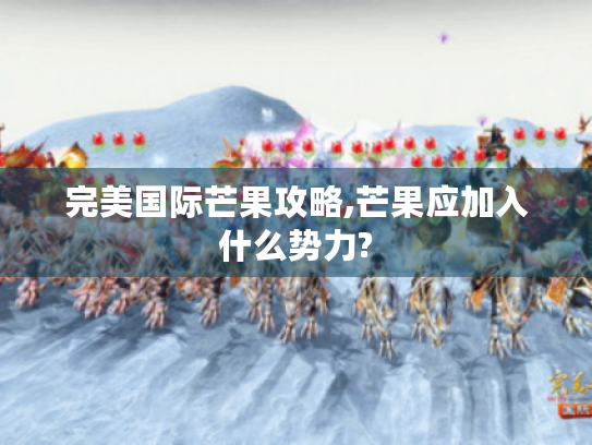 完美国际芒果攻略,芒果应加入什么势力?