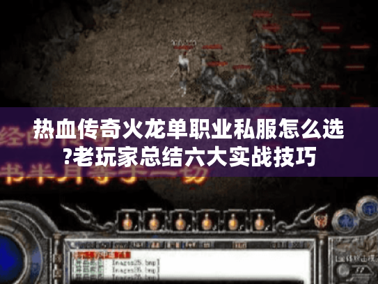 热血传奇火龙单职业私服怎么选?老玩家总结六大实战技巧