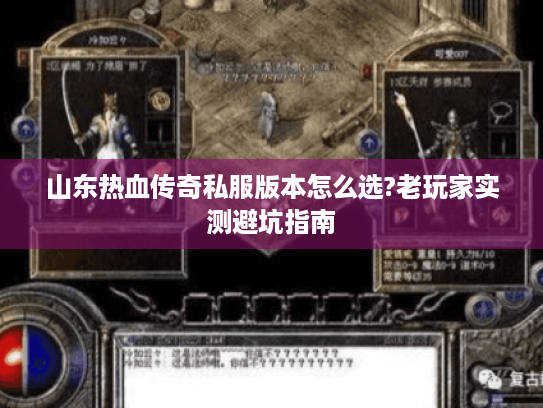 山东热血传奇私服版本怎么选?老玩家实测避坑指南 山东热血传奇私服版本怎么选?老玩家实测避坑指南