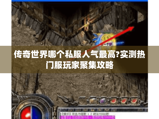 传奇世界哪个私服人气最高?实测热门服玩家聚集攻略
