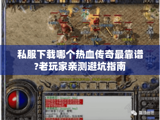 私服下载哪个热血传奇最靠谱?老玩家亲测避坑指南