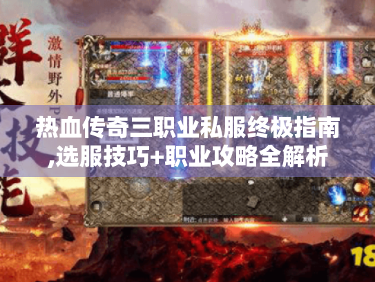 热血传奇三职业私服终极指南,选服技巧+职业攻略全解析