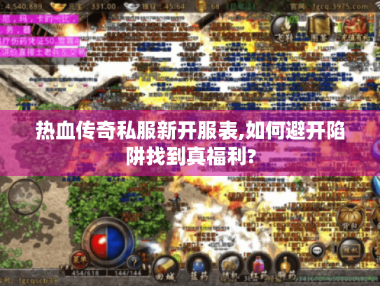 热血传奇私服新开服表,如何避开陷阱找到真福利?
