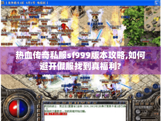 热血传奇私服sf999版本攻略,如何避开假服找到真福利?