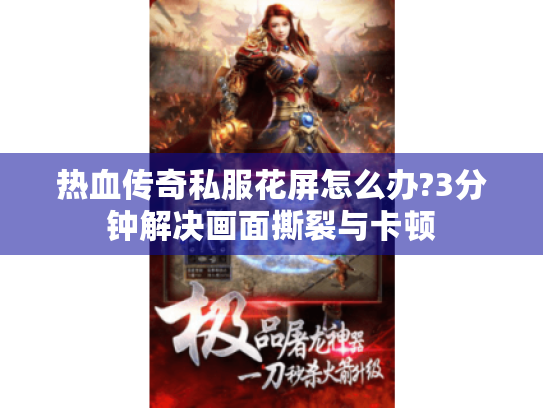 热血传奇私服花屏怎么办?3分钟解决画面撕裂与卡顿 热血传奇私服花屏怎么办?3分钟解决画面撕裂与卡顿