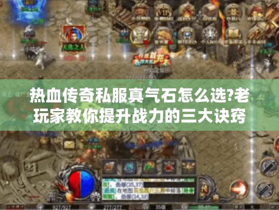 热血传奇私服真气石怎么选?老玩家教你提升战力的三大诀窍 热血传奇私服真气石怎么选?老玩家教你提升战力的三大诀窍