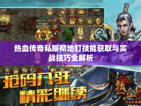 热血传奇私服彻地钉技能获取与实战技巧全解析 热血传奇私服彻地钉技能获取与实战技巧全解析