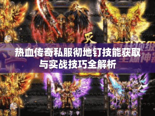 热血传奇私服彻地钉技能获取与实战技巧全解析 热血传奇私服彻地钉技能获取与实战技巧全解析