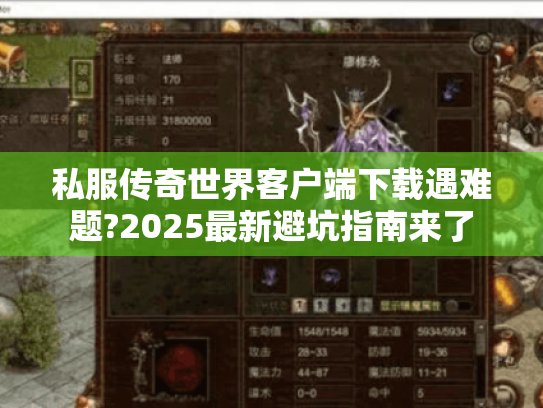 私服传奇世界客户端下载遇难题?2025最新避坑指南来了 私服传奇世界客户端下载遇难题?2025最新避坑指南来了