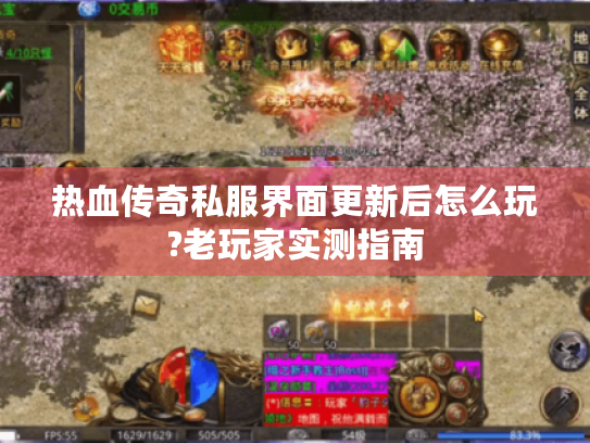 热血传奇私服界面更新后怎么玩?老玩家实测指南