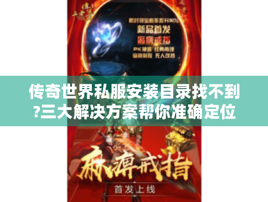 传奇世界私服安装目录找不到?三大解决方案帮你准确定位