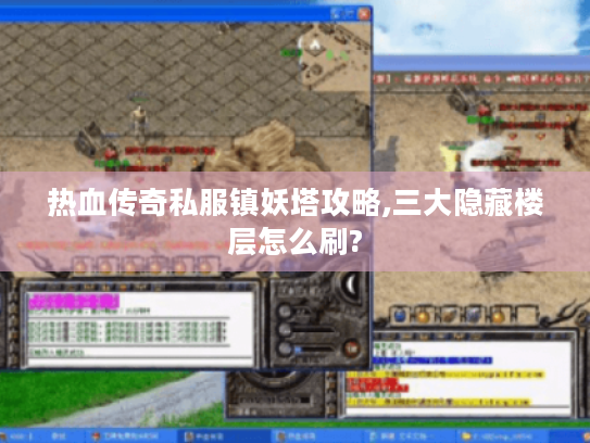 热血传奇私服镇妖塔攻略,三大隐藏楼层怎么刷? 热血传奇私服镇妖塔攻略,三大隐藏楼层怎么刷?