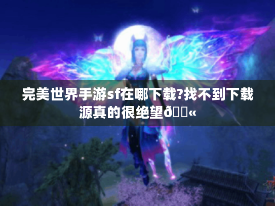 完美世界手游sf在哪下载?找不到下载源真的很绝望😫