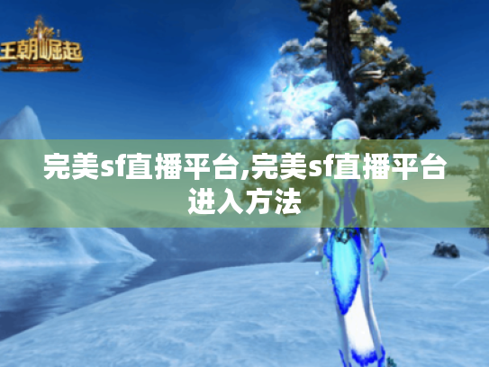 完美sf直播平台,完美sf直播平台进入方法