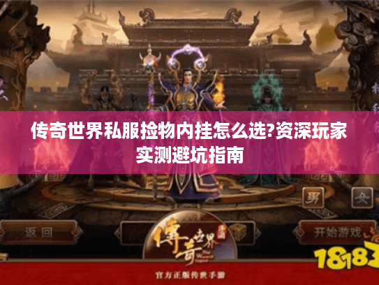 传奇世界私服捡物内挂怎么选?资深玩家实测避坑指南 传奇世界私服捡物内挂怎么选?资深玩家实测避坑指南