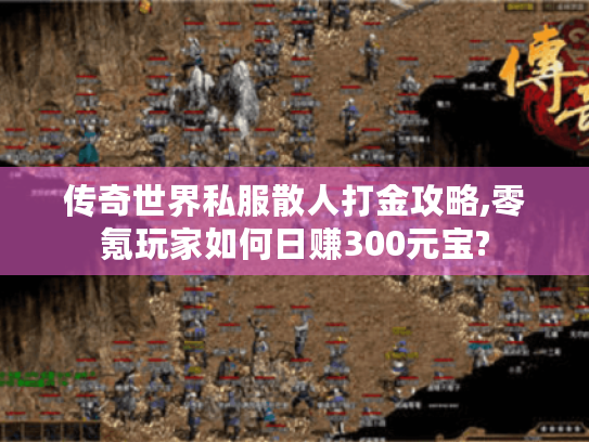 传奇世界私服散人打金攻略,零氪玩家如何日赚300元宝?