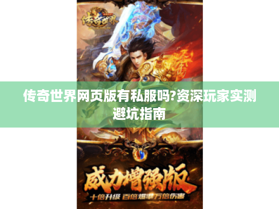 传奇世界网页版有私服吗?资深玩家实测避坑指南 传奇世界网页版有私服吗?资深玩家实测避坑指南