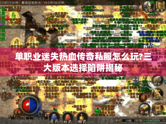 单职业迷失热血传奇私服怎么玩?三大版本选择陷阱揭秘 单职业迷失热血传奇私服怎么玩?三大版本选择陷阱揭秘