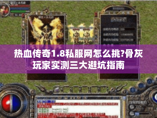 热血传奇1.8私服网怎么挑?骨灰玩家实测三大避坑指南 热血传奇1.8私服网怎么挑?骨灰玩家实测三大避坑指南