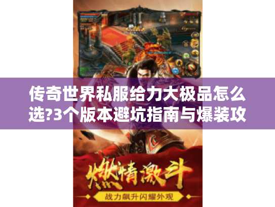 传奇世界私服给力大极品怎么选?3个版本避坑指南与爆装攻略