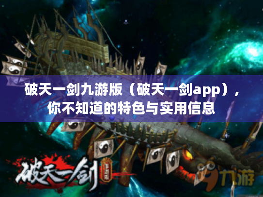 破天一剑九游版（破天一剑app）,你不知道的特色与实用信息