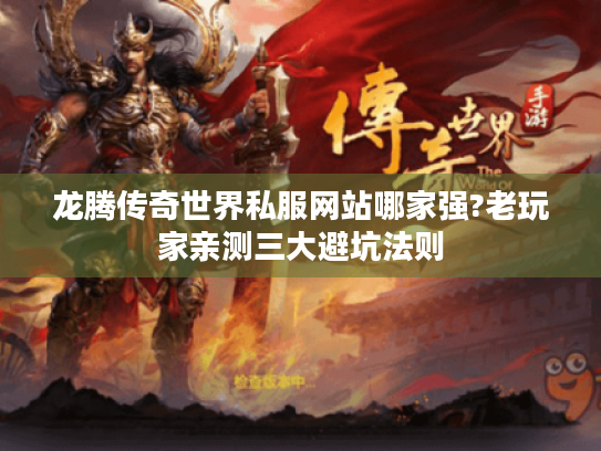 龙腾传奇世界私服网站哪家强?老玩家亲测三大避坑法则