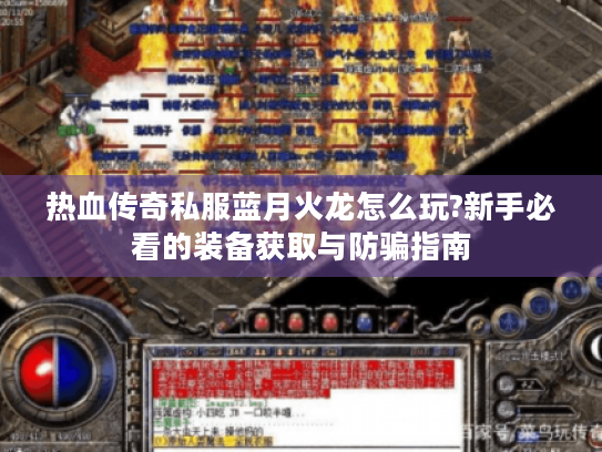 热血传奇私服蓝月火龙怎么玩?新手必看的装备获取与防骗指南