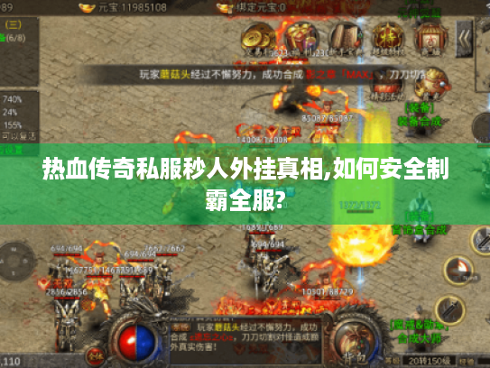 热血传奇私服秒人外挂真相,如何安全制霸全服? 热血传奇私服秒人外挂真相,如何安全制霸全服?