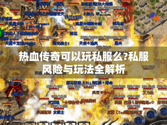 热血传奇可以玩私服么?私服风险与玩法全解析 热血传奇可以玩私服么?私服风险与玩法全解析