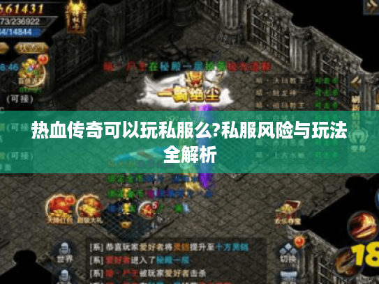 热血传奇可以玩私服么?私服风险与玩法全解析 热血传奇可以玩私服么?私服风险与玩法全解析