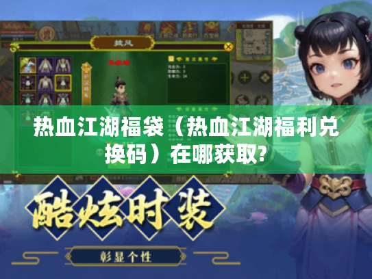 热血江湖福袋（热血江湖福利兑换码）在哪获取?