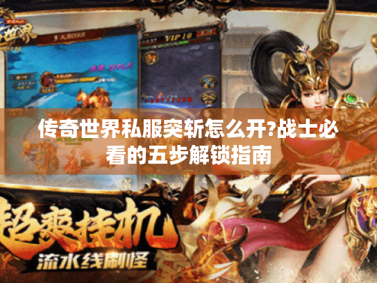 传奇世界私服突斩怎么开?战士必看的五步解锁指南
