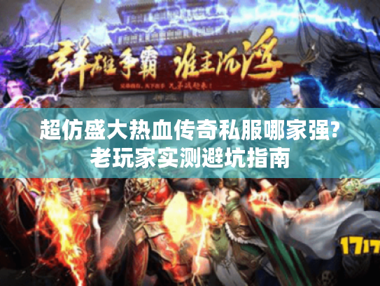 超仿盛大热血传奇私服哪家强?老玩家实测避坑指南