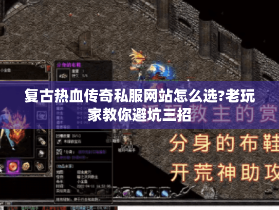 复古热血传奇私服网站怎么选?老玩家教你避坑三招