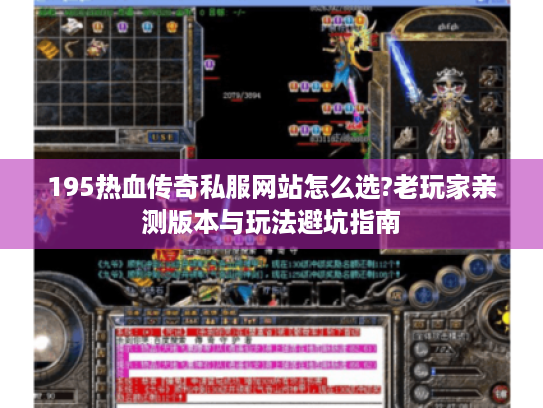 195热血传奇私服网站怎么选?老玩家亲测版本与玩法避坑指南