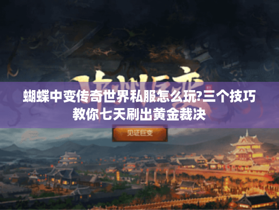 蝴蝶中变传奇世界私服怎么玩?三个技巧教你七天刷出黄金裁决