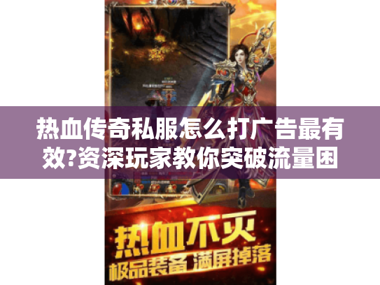 热血传奇私服怎么打广告最有效?资深玩家教你突破流量困局 热血传奇私服怎么打广告最有效?资深玩家教你突破流量困局
